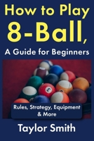 How to Play 8-Ball, a Guide for Beginners: Rules, Strategy, Equipment & More (How to Play Pool, for Beginners) B0GY86Q3F9 Book Cover