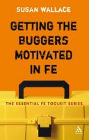 Getting the Buggers Motivated in FE (Essential FE Toolkit) (Essential FE Toolkit) 0826492495 Book Cover