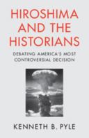 Hiroshima and the Historians: Debating America's Most Controversial Decision 1009477447 Book Cover