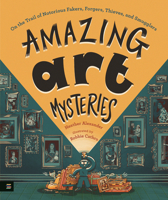 Amazing Art Mysteries: On the Trail of Notorious Fakers, Forgers, Thieves, and Smugglers 1536233633 Book Cover
