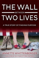 The Wall Between Two Lives: A True Story of Finding Purpose 1943226601 Book Cover