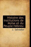 Histoire Des Institutions de Mo�se, Et Du Peuple H�breu (Classic Reprint) 0469609540 Book Cover