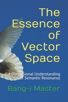 The Essence of Vector Space: A Dimensional Understanding of Semantic Resonance (Dimensional Insights by Bang-i) B0F89DC4W6 Book Cover