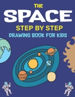 The Space Step by Step Drawing Book for Kids: Explore, Fun with Learn... How To Draw Planets, Stars, Astronauts, Space Ships and More! (Activity Books for children) Amazing Gift For Science & Tech Lov 1677818492 Book Cover