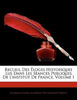 Recueil Des Loges Historiques Lus Dans Les S Ances Publiques de L'Institut Royal de France, Volume 1... 1144251400 Book Cover