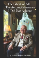 The Ghost of All The Accomplishments I Did Not Achieve (My Ghost Stories) B0H588R1CV Book Cover