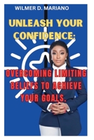 UNLEASH YOUR CONFIDENCE: Overcoming Limiting Beliefs to Achieve Your Goals. B0CFZBYCYD Book Cover