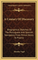 A Century Of Discovery: Biographical Sketches Of The Portuguese And Spanish Navigators From Prince Henry To Pizarro 0548302715 Book Cover