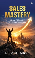 Sales Mastery: From Ordinary to Extraordinary B0GWRF6QF4 Book Cover