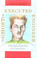 The Ghost of the Executed Engineer: Technology and the Fall of the Soviet Union (Russian Research Center Studies) 0674354370 Book Cover