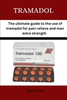 TRAMADOL: The ultimate guide to the use of tramadol for pain relief and man extra strength B0CMP7LY6M Book Cover