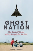Ghost Nation: The Story of Taiwan and Its Struggle for Survival 1035034026 Book Cover
