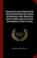 Family Record of Daniel Dod, who Settled With the Colony of Branford, 1644, Where he Died in 1665; and Also of his Desendants in New Jersey 0344962229 Book Cover
