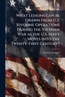 What Lessons can be Drawn From U.S. Riverine Operations During the Vietnam War as the U.S. Navy Moves Into the Twenty-First Century? 102507887X Book Cover