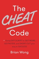 The Cheat Code: Going Off Script to Get More, Go Faster, and Shortcut Your Way to Success 1101904968 Book Cover