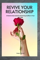 Revive Your Relationship: A Relationship Guide for Resolving Conflict in Your Marriage B0BRP15L49 Book Cover
