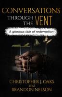 Conversations Through the Vent : A Glorious Tale of Redemption 0578784211 Book Cover
