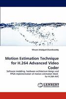 Motion Estimation Technique for H.264 Advanced Video Coder: Software modeling, hardware architecture design and FPGA implementation of motion estimation block for H.264 AVC 3843375992 Book Cover