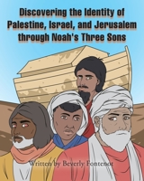 Discovering the Identity of Palestine, Israel, and Jerusalem through Noah's Three Sons 1647010322 Book Cover