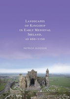 Landscapes of Kingship in Early Medieval Ireland AD400-1150 1801511659 Book Cover