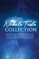 The Nikola Tesla Collection: My Inventions, The True Wireless, Talking with the Planets, the Problem of Increasing Human Energy, On Light and Other High Frequency Phenomena 1647985684 Book Cover