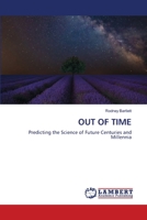 OUT OF TIME: Predicting the Science of Future Centuries and Millennia 6203573957 Book Cover