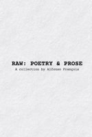 RAW: POETRY & PROSE: A collection by Alfonso François B0CTD5B62W Book Cover