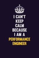 I can't Keep Calm Because I Am A Performance Engineer: Motivational and inspirational career blank lined gift notebook with matte finish 1698891377 Book Cover