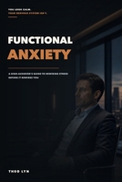Functional Anxiety: A High-Achiever's Guide to Rewiring Stress Before It Rewires You B0H1MR7KMB Book Cover