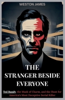 The Stranger Beside Everyone: Ted Bundy, the Mask of Charm, and the Hunt for America’s Most Deceptive Serial Killer B0FJ65VMC6 Book Cover