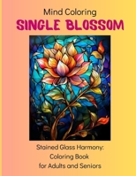 Mind Coloring: Single Blossom: 50 Stained Glass Designs: Coloring Book for Adults and Seniors B0CV4PLQ1Q Book Cover