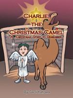 Charlie, the Christmas Camel: A Christmas Story to Remember 1477277102 Book Cover