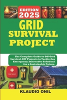 Grid Survival Projects: The Complete Guide to Off-Grid Survival. DIY Projects to Tackle Any Emergency. Innovative Solutions for a Sustainable Future. B0FSLW8SJQ Book Cover