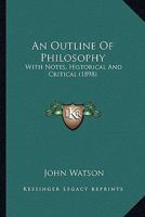 An Outline of Philosophy, With Notes Historical and Critical 1357228651 Book Cover