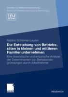 Die Entstehung von Betriebsräten in kleinen und mittleren Familienunternehmen: Eine theoretische und empirische Analyse der Determinanten von Betriebsratsgründungen durch Arbeitnehmer 3834935395 Book Cover