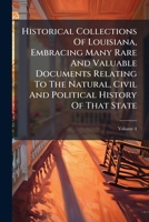 Historical Collections of Louisiana, embracing many rare and valuable documents relating to the natural, civil and political history of that State. ... notes, and an introduction, by B. F. F. 1271399954 Book Cover