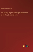 The History, Object, and Proper Observance of the Holy Season of Lent 3385374928 Book Cover