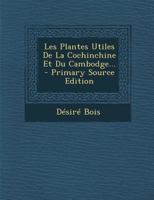 Les Plantes Utiles de la Cochinchine Et Du Cambodge... 1017257612 Book Cover