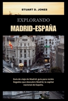 EXPLORANDO MADRID - ESPAÑA: Guía de viaje de Madrid: guía para recién llegados que descubre Madrid, la capital nacional de España. (Spanish Edition) B0FF4R4FXV Book Cover