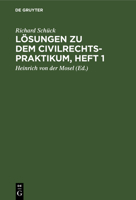 Lösungen Zu Dem Civilrechtspraktikum, Heft 1: Zum Selbststudium Und Zum Lehrgebrauch. Nach Dem Bürgerlichen Gesetzbuch Bearbeitet, Für Studierende Und 3112394453 Book Cover