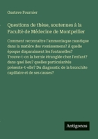 Questions de thèse, soutenues à la Facultè de Médecine de Montpellier: Comment reconnaître l'ammoniaque caustique dans la matière des vomissemens? À ... l'enfant? dans quel lieu? (French Edition) 3563215235 Book Cover