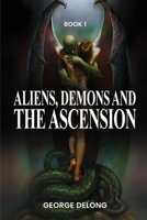 Aliens, Demons, & The Ascension 1088101216 Book Cover
