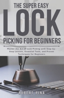 The Super Easy Lock Picking For Beginners: Master the Art of Lock Picking with Step-by-Step Lessons, Essential Tools, and Proven Techniques for Beginners B0FKBV18CY Book Cover