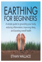 Earthing for Beginners: A Simple Guide to Grounding Your Body, Reducing Inflammation, Improving Sleep, and Boosting Overall Health B0GL948XTG Book Cover