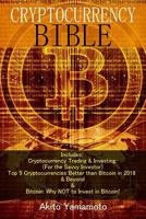 Cryptocurrency Bible: Includes: Cryptocurrency Trading & Investing (For the Savvy Investor) - Top 5 Cryptocurrencies Better than Bitcoin in 2018 & Beyond - & Bitcoin: Why NOT to Invest in Bitcoin! 1984240994 Book Cover
