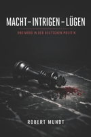 Macht-Intrigen-Lügen: und Mord in der Deutschen Politik (German Edition) B0GN9TLJFX Book Cover