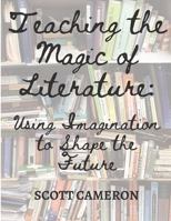 Teaching the Magic of Literature: Using the Imagination to Shape the Future B08TR4RY74 Book Cover