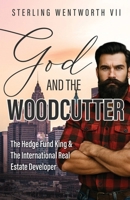 God and the Woodcutter: The Hedge Fund King & the International Real Estate Developer B0GM2Y28KX Book Cover