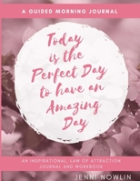 Today is the Perfect day to have an Amazing day: An Inspirational, Guided 60 day Journal to create a AMAZING morning routine to help you have happier and more fulfilled days and life 170234827X Book Cover