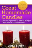 Great Homemade Candles: Top 25 Easy Scented Candles Recipes To Surprise Your Loved Ones! 1530084571 Book Cover